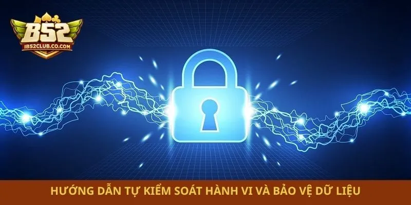 Hướng dẫn tự kiểm soát hành vi và bảo vệ dữ liệu